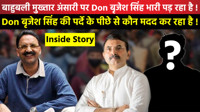 बाहुबली Mukhtar Ansari पर Don Brijesh Singh भारी पड़ रहा है ! |