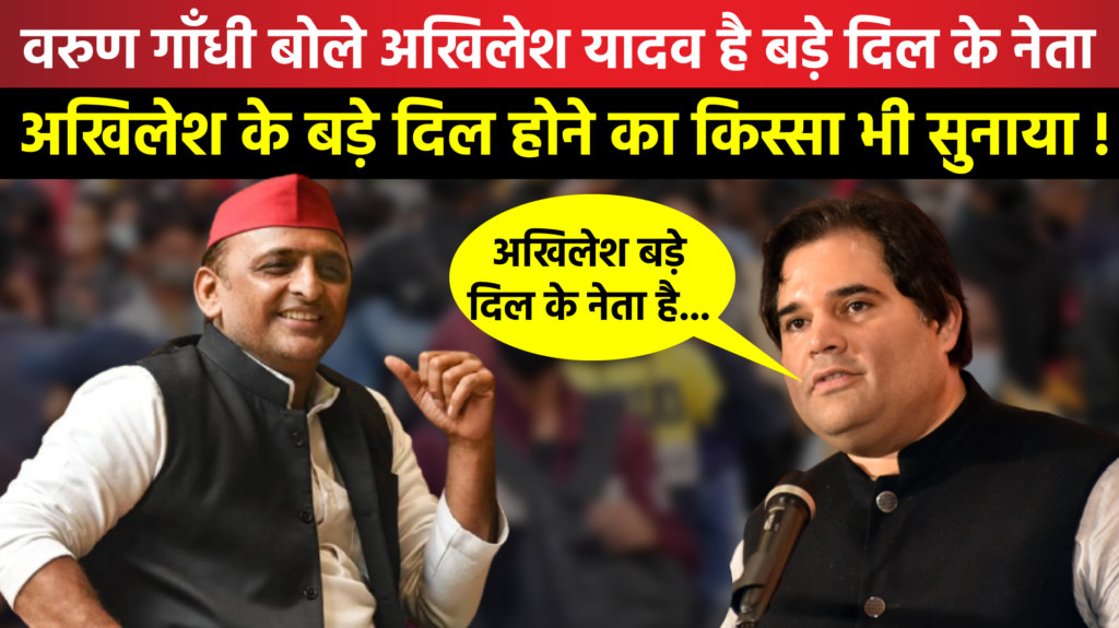 Varun Gandhi बोले Akhilesh है बड़े दिल के नेता | Akhilesh के बड़े दिल होने का किस्सा भी सुनाया !