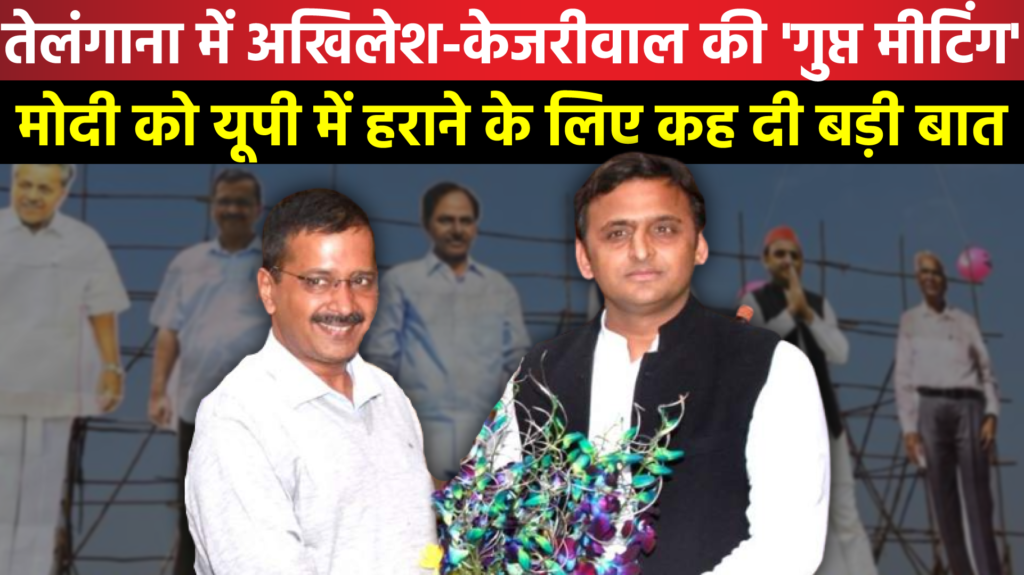 तेलंगाना में Akhilesh-kejriwal की 'गुप्त मीटिंग'| Modi को UP में हराने के लिए कह दी बड़ी बात...